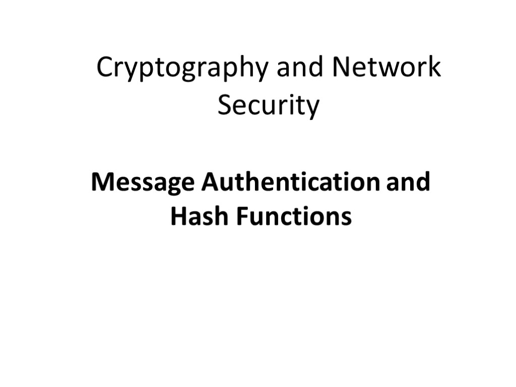 Cryptography and Network Security Message Authentication and Hash Functions